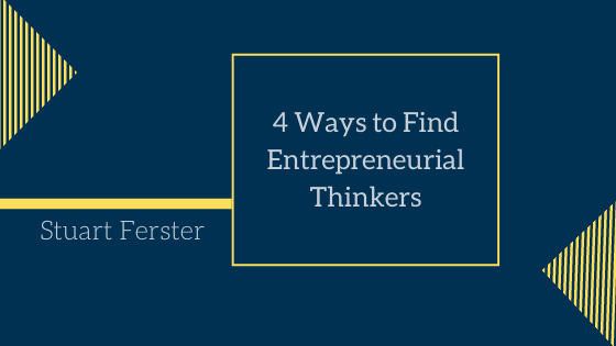 4 Ways To Find Entrepreneurial Thinkers Stuart Ferster