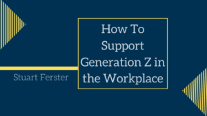 How To Support Generation Z In The Workplace Stuart Ferster