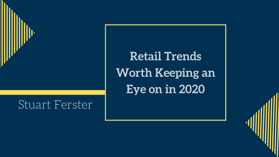 Retail Trends Worth Keeping An Eye On In 2020