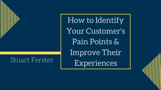 How to Identify Your Customer’s Pain Points & Improve Their Experiences