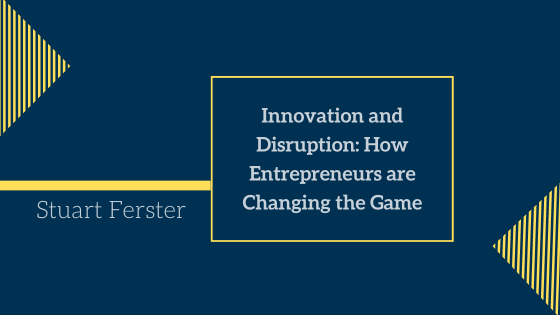 Innovation and Disruption: How Entrepreneurs are Changing the Game