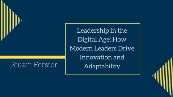 Leadership in the Digital Age: How Modern Leaders Drive Innovation and Adaptability