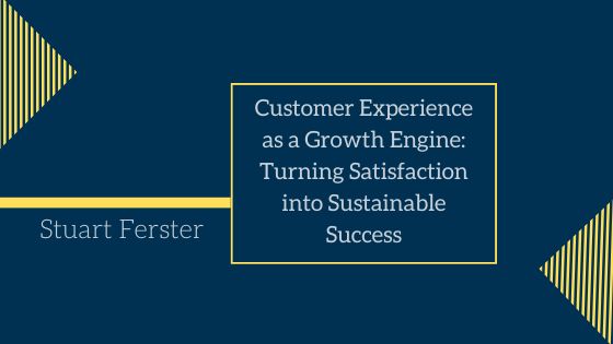 Customer Experience as a Growth Engine: Turning Satisfaction into Sustainable Success